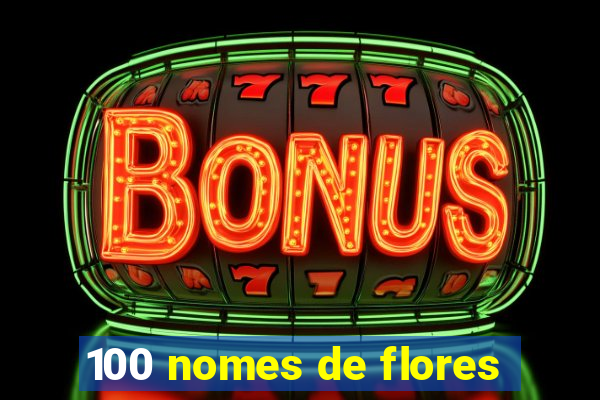 100 nomes de flores